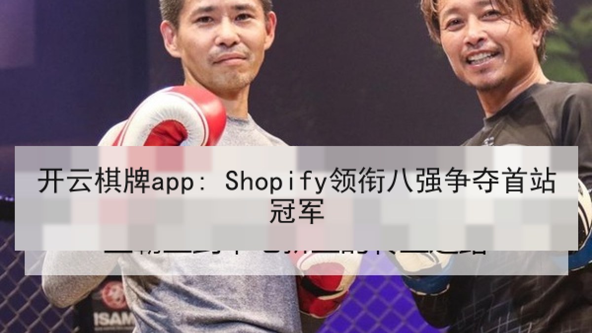 开云棋牌app: Shopify领衔八强争夺首站冠军
