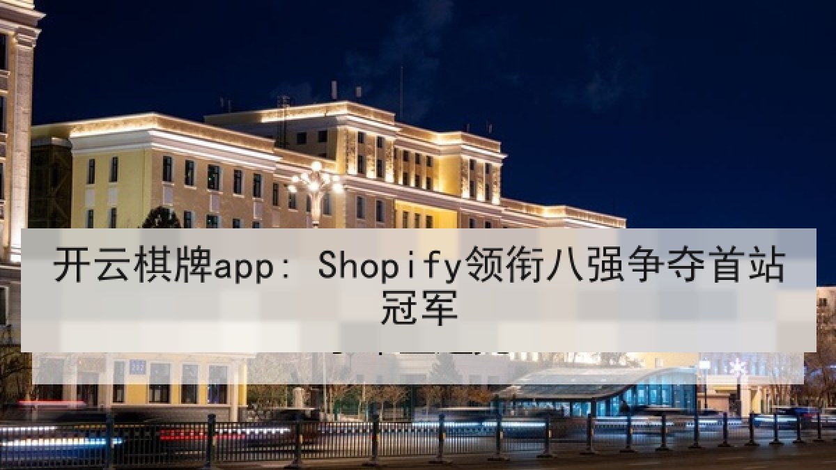 开云棋牌app: Shopify领衔八强争夺首站冠军